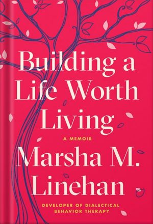دانلود کتاب Building a Life Worth Living: A Memoir by Marsha M. Linehan PhD