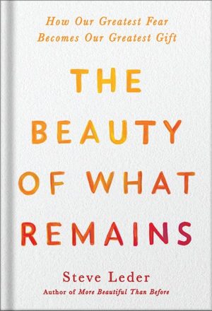 دانلود کتاب The Beauty of What Remains: How Our Greatest Fear Becomes Our Greatest Gift by Steve Leder