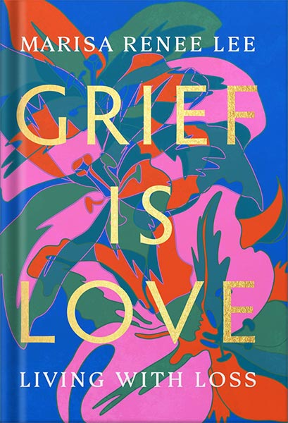 دانلود کتاب Grief Is Love: Living with Loss by Marisa Renee Lee