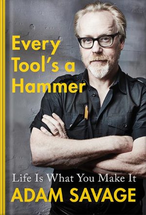 دانلود کتاب Every Tool's a Hammer: Life Is What You Make It by Adam Savage