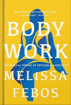 دانلود کتاب Body Work: The Radical Power of Personal Narrative by Melissa Febos