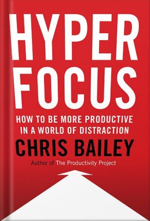 دانلود کتاب Hyperfocus: How to Manage Your Attention in a World of Distraction by Chris Bailey