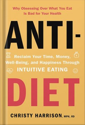 دانلود کتاب Anti-Diet: Reclaim Your Time, Money, Well-Being, and Happiness Through Intuitive Eating by Christy Harrison
