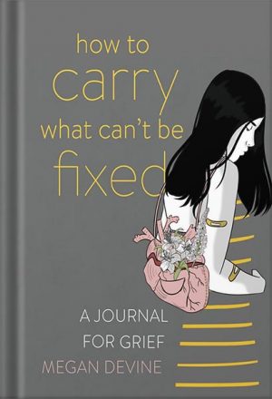 دانلود کتاب How to Carry What Can't Be Fixed: A Journal for Grief by Megan Devine
