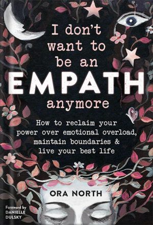 دانلود کتاب I Don't Want to Be an Empath Anymore: How to Reclaim Your Power Over Emotional Overload, Maintain Boundaries, and Live Your Best Life by Ora North