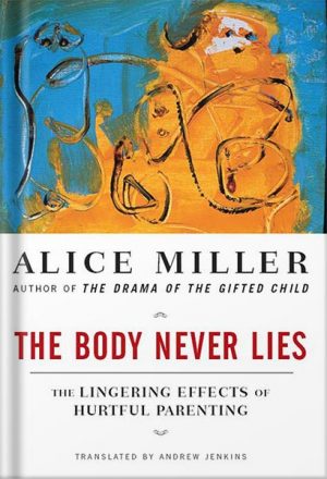 دانلود کتاب The Body Never Lies: The Lingering Effects of Hurtful Parenting by Alice Miller