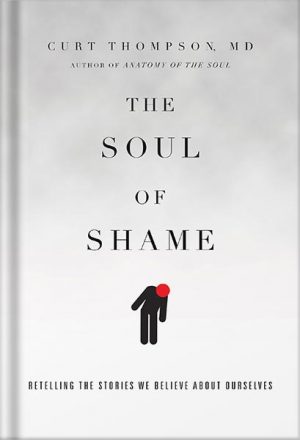 دانلود کتاب The Soul of Shame: Retelling the Stories We Believe About Ourselves by Curt Thompson MD