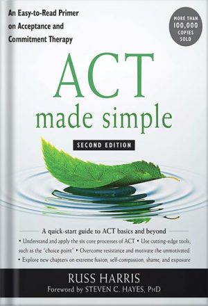 دانلود کتاب ACT Made Simple: An Easy-To-Read Primer on Acceptance and Commitment Therapy (The New Harbinger Made Simple Series) by Russ Harris