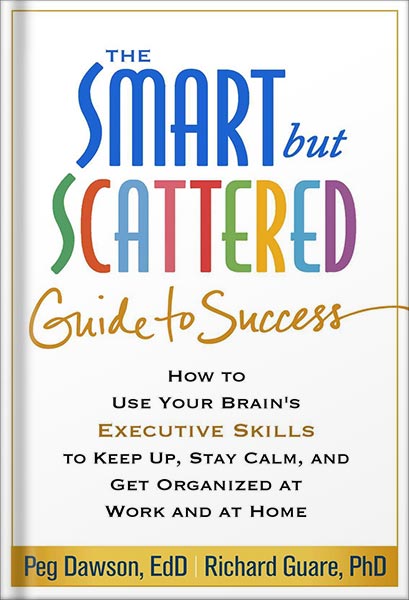 دانلود کتاب The Smart but Scattered Guide to Success: How to Use Your Brain's Executive Skills to Keep Up, Stay Calm, and Get Organized at Work and at Home by Peg Dawson