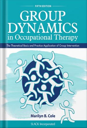 دانلود کتاب Group Dynamics in Occupational Therapy: The Theoretical Basis and Practice Application of Group Intervention, Fifth Edition by Marilyn B. Cole