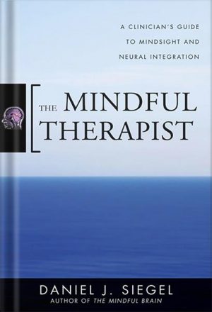 دانلود کتاب The Mindful Therapist: A Clinician's Guide to Mindsight and Neural Integration (Norton Series on Interpersonal Neurobiology) by Daniel J. Siegel