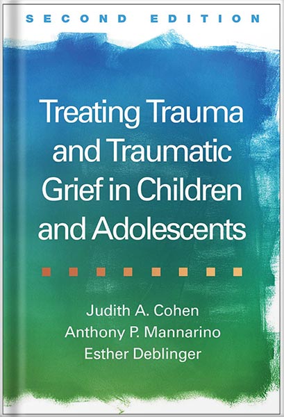 دانلود کتاب Treating Trauma and Traumatic Grief in Children and Adolescents, Second Edition by Judith A. Cohen