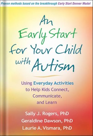 دانلود کتاب An Early Start for Your Child with Autism: Using Everyday Activities to Help Kids Connect, Communicate, and Learn 1st Edition by Sally J. Rogers