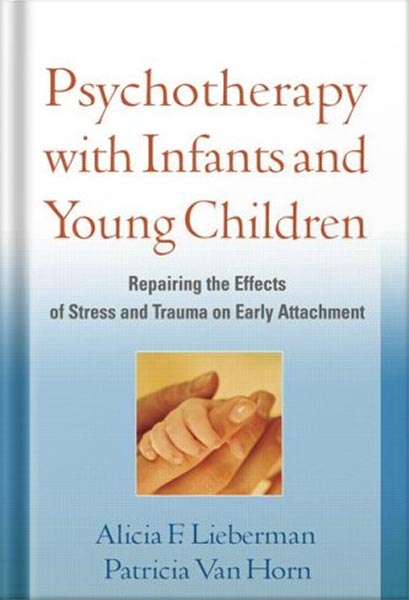 دانلود کتاب Psychotherapy with Infants and Young Children: Repairing the Effects of Stress and Trauma on Early Attachment by Alicia F. Lieberman