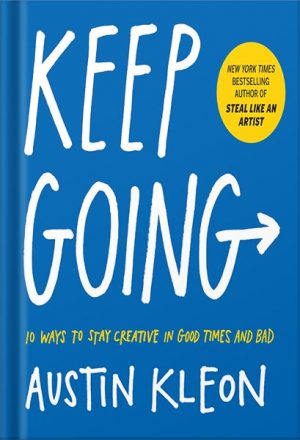 دانلود کتاب Keep Going: 10 Ways to Stay Creative in Good Times and Bad (Austin Kleon) by Austin Kleon