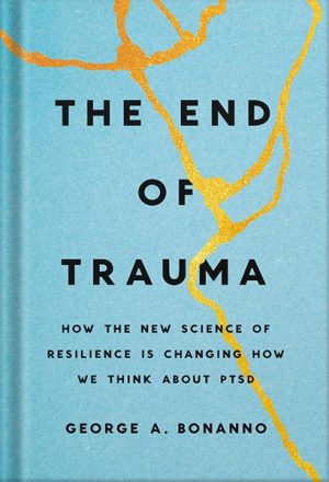 دانلود کتاب The End of Trauma: How the New Science of Resilience Is Changing How We Think About PTSD by George A. Bonanno