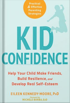 دانلود کتاب Kid Confidence: Help Your Child Make Friends, Build Resilience, and Develop Real Self-Esteem by Eileen Kennedy-Moore