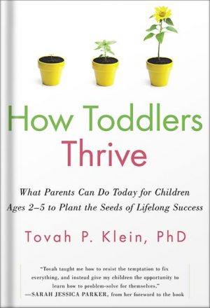 دانلود کتاب How Toddlers Thrive: What Parents Can Do Today for Children Ages 2-5 to Plant the Seeds of Lifelong Success by Tovah P Klein
