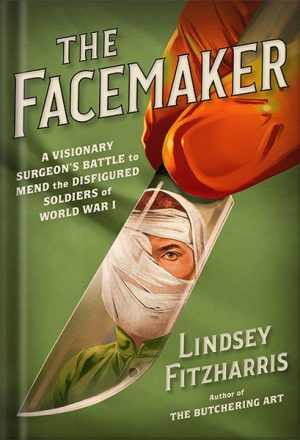 دانلود کتاب The Facemaker: A Visionary Surgeon's Battle to Mend the Disfigured Soldiers of World War I by Lindsey Fitzharris