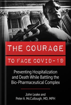 دانلود کتاب The Courage to Face Covid-19: Preventing Hospitalization and Death While Battling the Bio-Pharmaceutical Complex by John Leake