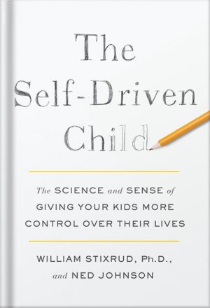 دانلود کتاب The Self-Driven Child: The Science and Sense of Giving Your Kids More Control Over Their Lives by William Stixrud