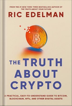 دانلود کتاب The Truth About Crypto: A Practical, Easy-to-Understand Guide to Bitcoin, Blockchain, NFTs, and Other Digital Assets by Ric Edelman