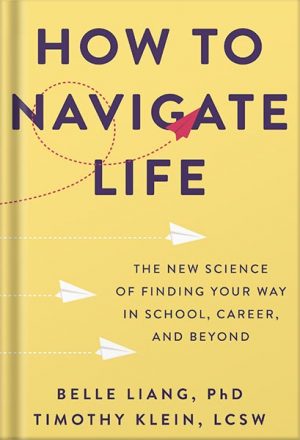 دانلود کتاب How to Navigate Life: The New Science of Finding Your Way in School, Career, and Beyond by Belle Liang, PhD