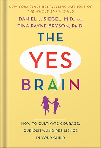 دانلود کتاب The Yes Brain: How to Cultivate Courage, Curiosity, and Resilience in Your Child by Daniel J. Siegel