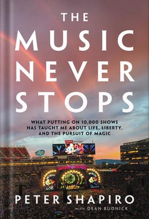 دانلود کتاب The Music Never Stops: What Putting on 10,000 Shows Has Taught Me About Life, Liberty, and the Pursuit of Magic by Peter Shapiro