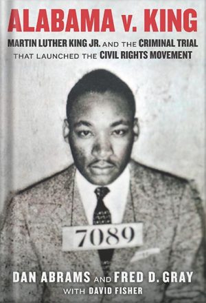 دانلود کتاب Alabama v. King: Martin Luther King Jr. and the Criminal Trial That Launched the Civil Rights Movement by Dan Abrams