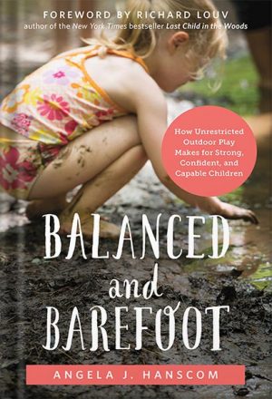 دانلود کتاب Balanced and Barefoot: How Unrestricted Outdoor Play Makes for Strong, Confident, and Capable Children by Angela J. Hanscom