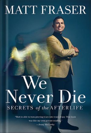 دانلود کتاب We Never Die: Secrets of the Afterlife by Matt Fraser