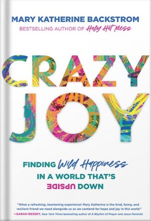 دانلود کتاب Crazy Joy: Finding Wild Happiness in a World That's Upside Down by Mary Katherine Backstrom