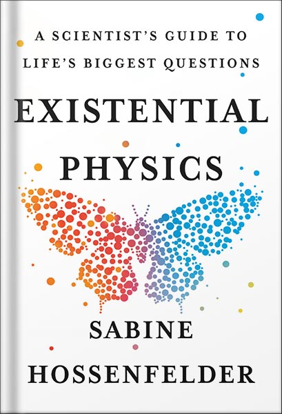 دانلود کتاب Existential Physics: A Scientist's Guide to Life's Biggest Questions by Sabine Hossenfelder