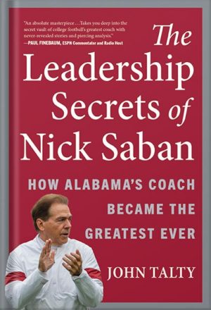 دانلود کتاب The Leadership Secrets of Nick Saban: How Alabama's Coach Became the Greatest Ever by John Talty