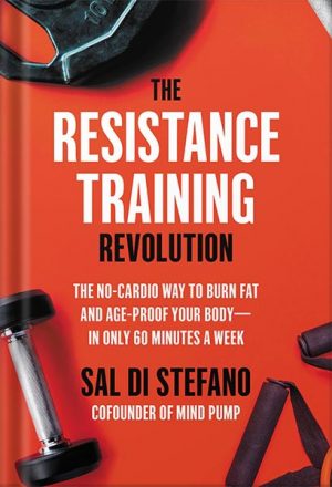 دانلود کتاب The Resistance Training Revolution: The No-Cardio Way to Burn Fat and Age-Proof Your Body—in Only 60 Minutes a Week by Sal Di Stefano