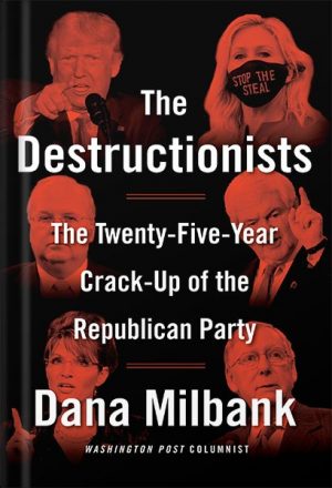 دانلود کتاب The Destructionists: The Twenty-Five Year Crack-Up of the Republican Party by Dana Milbank