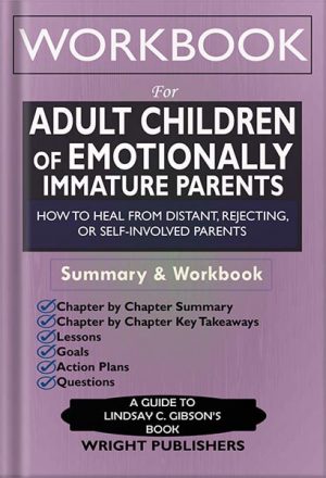 دانلود کتاب Workbook for Adult Children of Emotionally Immature Parents: How to Heal from Distant, Rejecting, or Self-Involved Parents by Wright Publishers