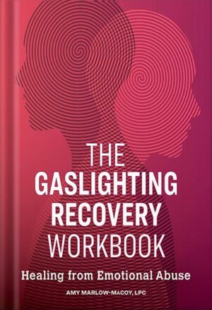 دانلود کتاب The Gaslighting Recovery Workbook: Healing From Emotional Abuse by Amy Marlow-MaCoy LPC