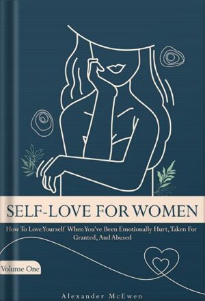 دانلود کتاب Self-Love For Women: How To Love Yourself When You've Been Emotionally Hurt, Taken For Granted, And Abused by Alexander McEwen