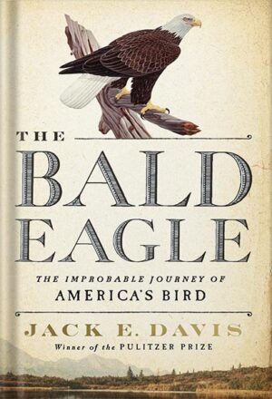 دانلود کتاب The Bald Eagle: The Improbable Journey of America's Bird by Jack E. Davis
