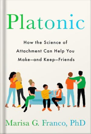 دانلود کتاب Platonic: How the Science of Attachment Can Help You Make--and Keep--Friends by Marisa G. Franco PhD