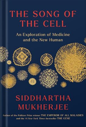 دانلود کتاب The Song of the Cell: An Exploration of Medicine and the New Human by Siddhartha Mukherjee