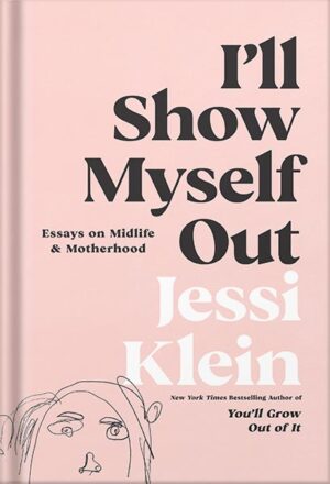 دانلود کتاب I'll Show Myself Out: Essays on Midlife and Motherhood by Jessi Klein