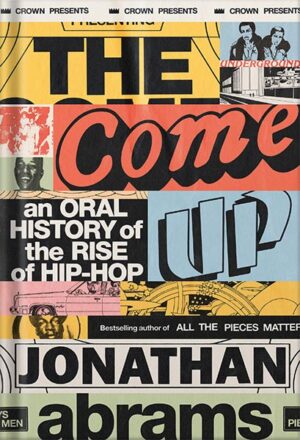 دانلود کتاب The Come Up: An Oral History of the Rise of Hip-Hop by Jonathan Abrams