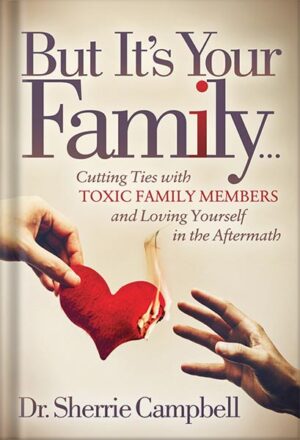 دانلود کتاب But It's Your Family . . .: Cutting Ties with Toxic Family Members and Loving Yourself in the Aftermath by Dr. Sherrie Campbell
