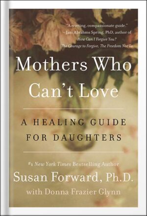دانلود کتاب Mothers Who Can't Love: A Healing Guide for Daughters by Susan Forward