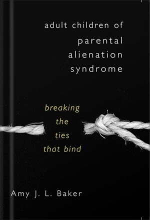 Adult Children of Parental Alienation Syndrome: Breaking the Ties That Bind (Norton Professional Book) 1st Edition by Amy J. L. Baker