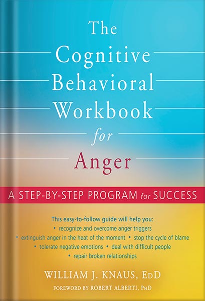 دانلود کتاب The Cognitive Behavioral Workbook for Anger: A Step-by-Step Program for Success by William J. Knaus