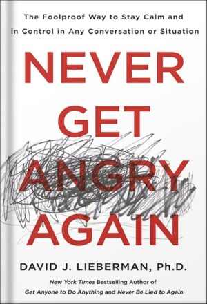 دانلود کتاب Never Get Angry Again: The Foolproof Way to Stay Calm and in Control in Any Conversation or Situation by David J. Lieberman